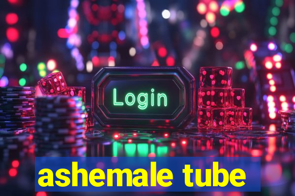 ashemale tube